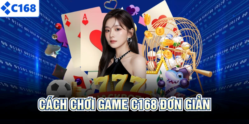 Cách chơi game C168 đơn giản 